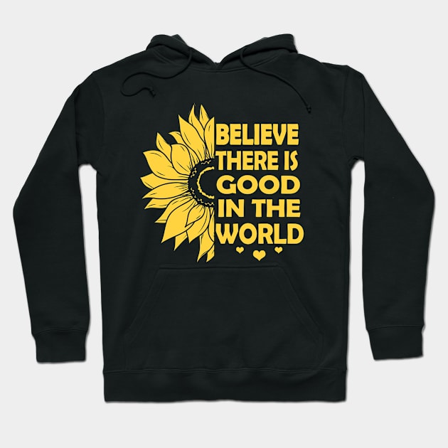 Believe There is Good in the World Yellow sunflower inspirational Motivational quote gift Ideas, Be kind be positive vibes Hoodie by Moe99